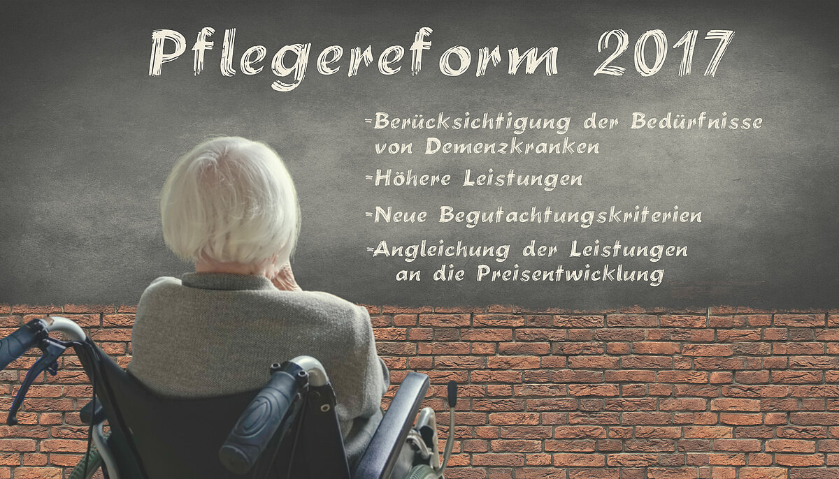 Pflegereform 2017: Berücksichtigung der Bedürfnisse von Demenzkranken, Höhere Leistungen, Neue Begutachtungskriterien, Angleichung der Leistungen an die Personalentwicklung